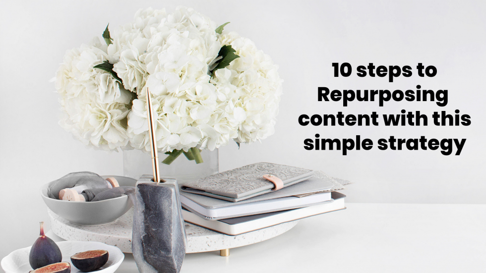 10 steps to Repurposing content with this simple strategy