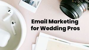 Email Marketing for Wedding Pros