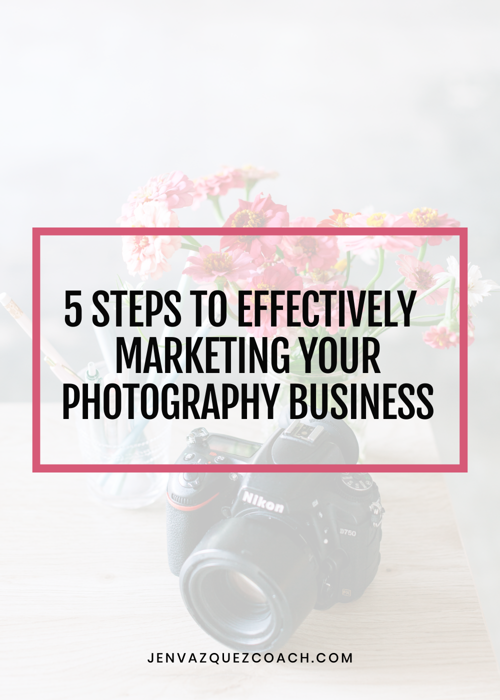 5 Steps to Effectively Marketing Your Photography Business