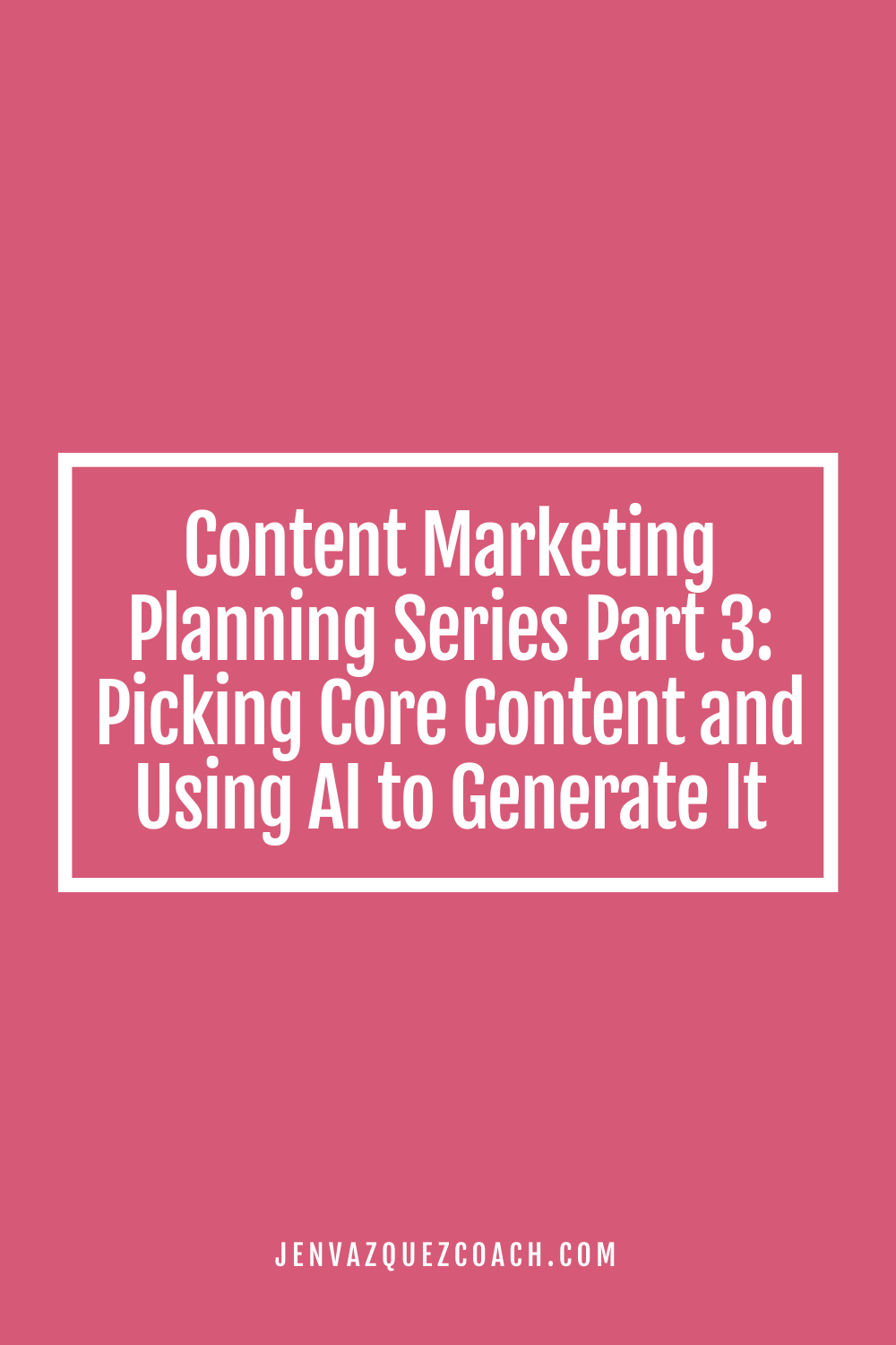 Content Marketing Planning Series Part 3: Picking Core Content and Using AI to Generate It