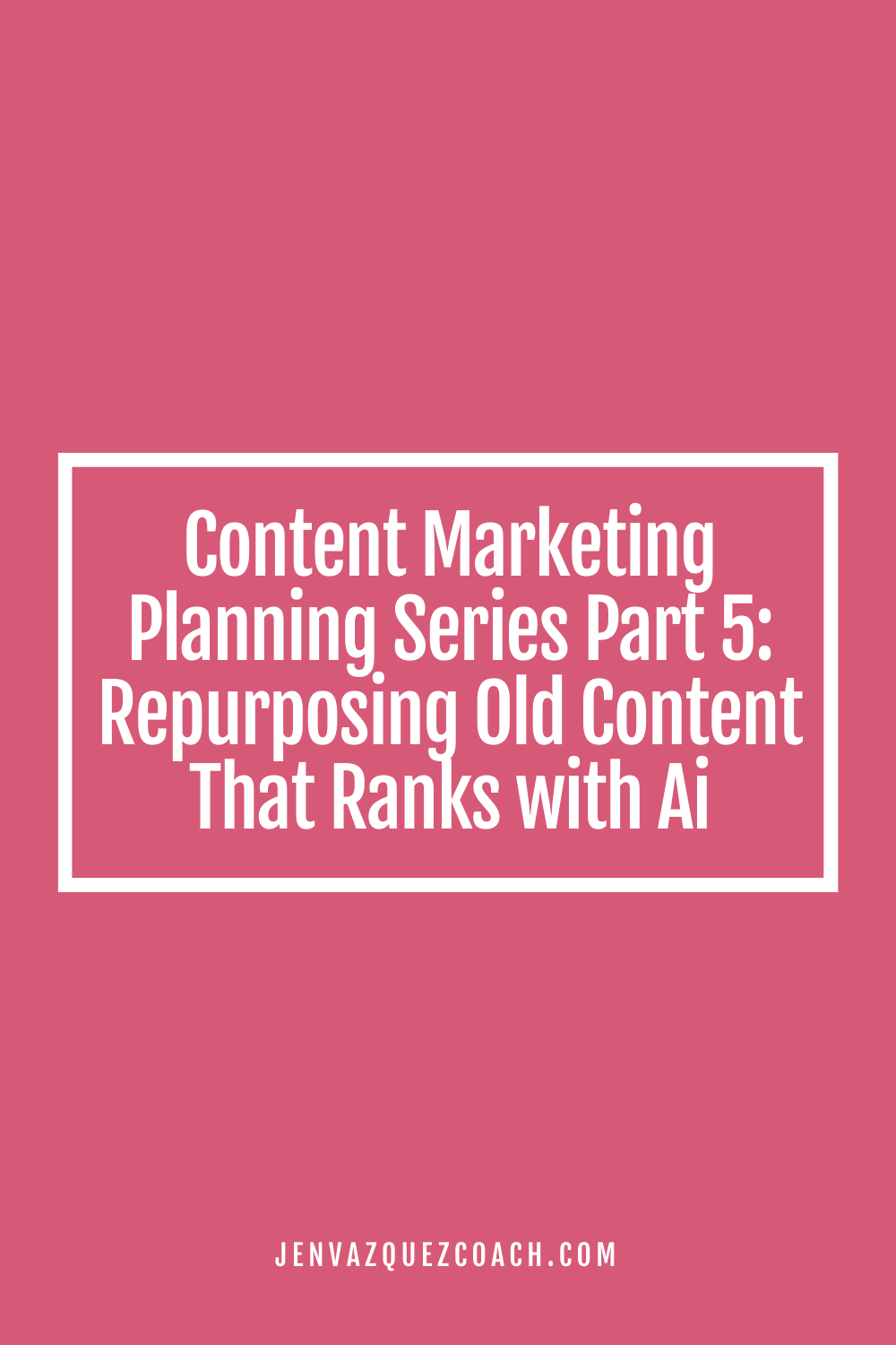 Content Marketing Planning Series Part 5: Repurposing Old Content That Ranks with Ai