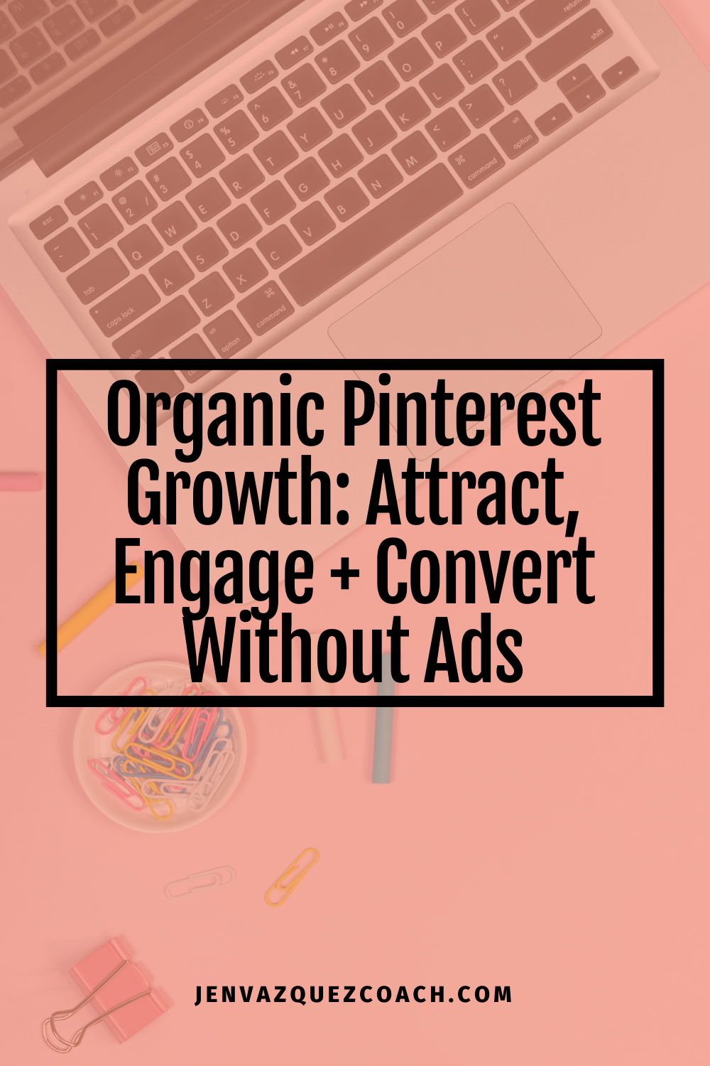 Organic Pinterest Growth: Attract, Engage & Convert Without Ads