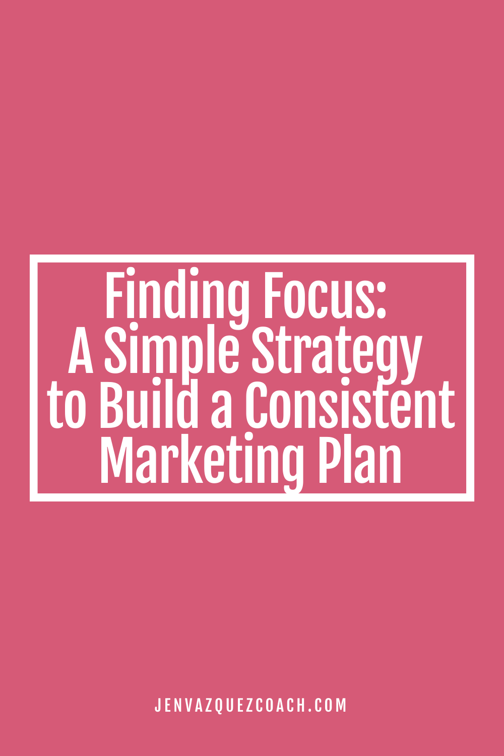 Finding Focus: A Simple Strategy to Build a Consistent Marketing Plan