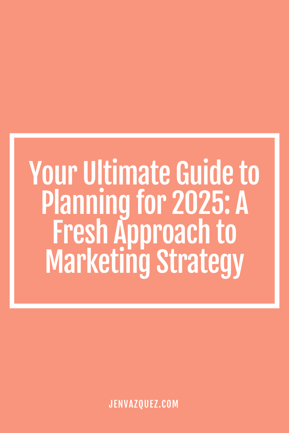 Your Ultimate Guide to Planning for 2025: A Fresh Approach to Marketing Strategy